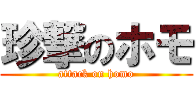 珍撃のホモ (attack on homo)