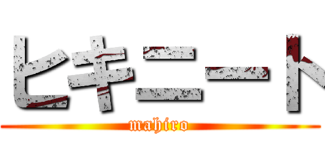 ヒキニート (mahiro)