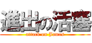 進出の活塞 (attack on James)