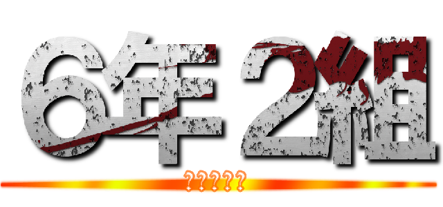 ６年２組 (進撃の汚人)