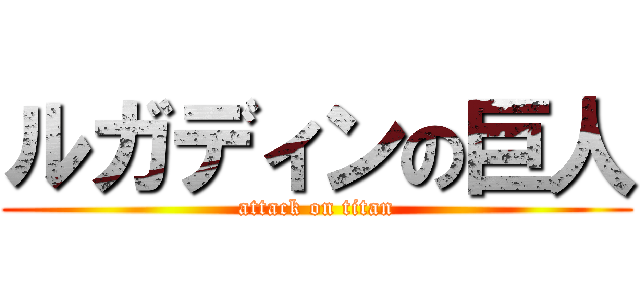 ルガディンの巨人 (attack on titan)