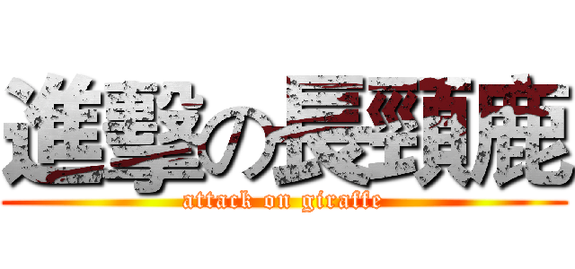 進擊の長頸鹿 (attack on giraffe)