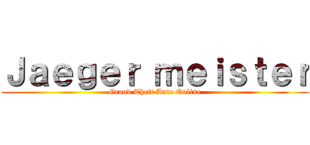 Ｊａｅｇｅｒ ｍｅｉｓｔｅｒ (Grand Theft Auto Online)