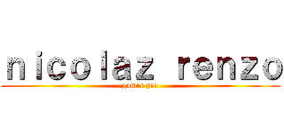 ｎｉｃｏｌａｚ ｒｅｎｚｏ (gamer pro)