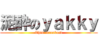 泥酔のｙａｋｋｙ (This  drunkard)