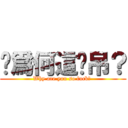 妳爲何這么吊？ (Why are you so fuck？ )