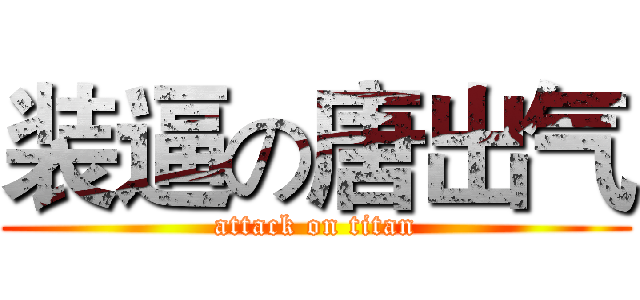 装逼の唐出气 (attack on titan)