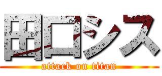 田口シス (attack on titan)