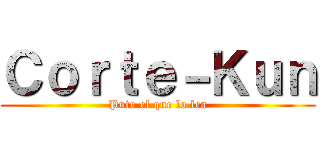 Ｃｏｒｔｅ－Ｋｕｎ (Puto el que lo lea)