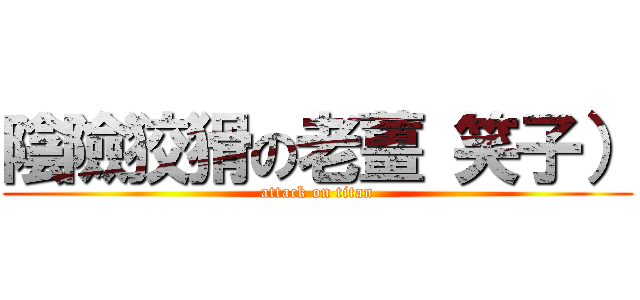 陰險狡猾の老薑 笑子） (attack on titan)