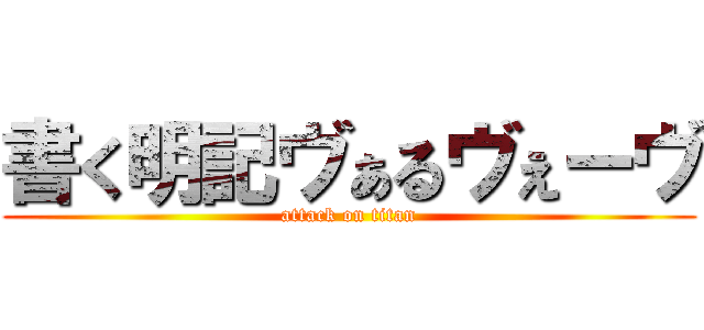書く明記ヴぁるヴぇーヴ (attack on titan)