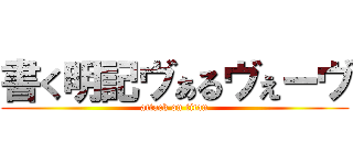 書く明記ヴぁるヴぇーヴ (attack on titan)