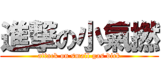 進撃の小氣撚 (attack on small gas dick)