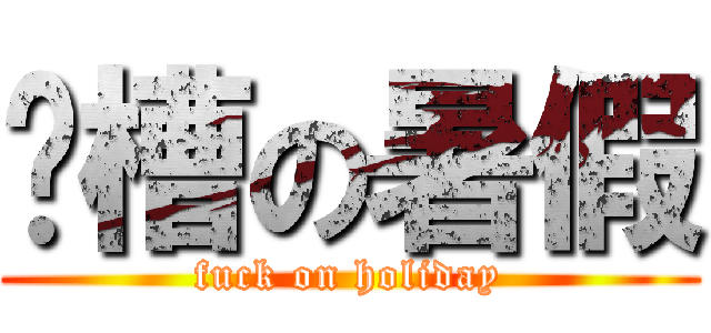 卧槽の暑假 (fuck on holiday)