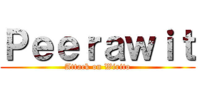 Ｐｅｅｒａｗｉｔ (Attack on Wirito)