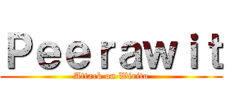 Ｐｅｅｒａｗｉｔ (Attack on Wirito)