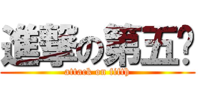 進撃の第五组 (attack on fifth)