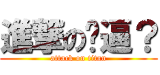 進撃の傻逼？ (attack on titan)