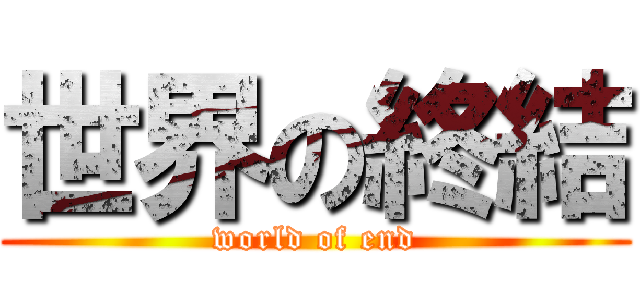 世界の終結 (world of end)