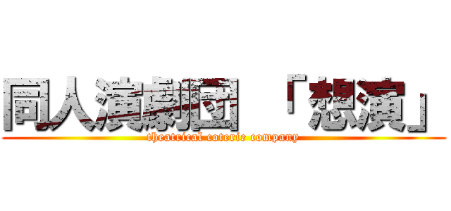 同人演劇団 「 想演」 (theatrical coterie company)