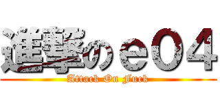進撃のｅ０４ (Attack On Fuck)