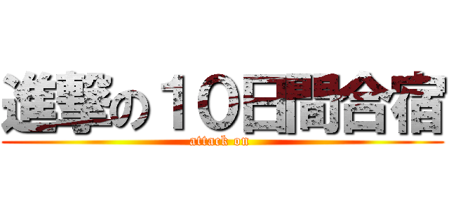 進撃の１０日間合宿 (attack on )