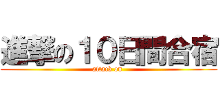 進撃の１０日間合宿 (attack on )