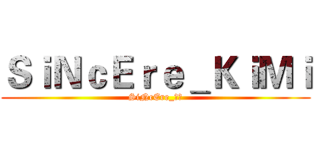 ＳｉＮｃＥｒｅ＿ＫｉＭｉ (SiNcEre_毀滅)