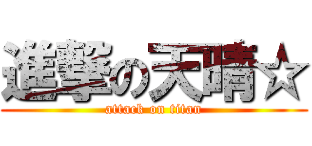 進撃の天晴☆ (attack on titan)
