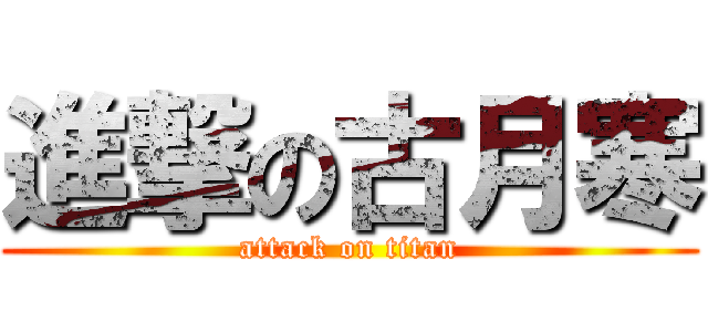 進撃の古月寒 (attack on titan)