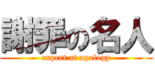 謝罪の名人 (expert at apology)