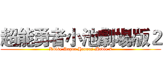 超能勇者小池劇場版２ (Koike Super Heroes Movie 2)