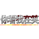 你看我在笑 (he he he he he)