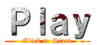Ｐｌａｙ (Click to Start)
