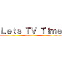 Ｌｅｔｓ ＴＶ Ｔｉｍｅ (attack on titan)