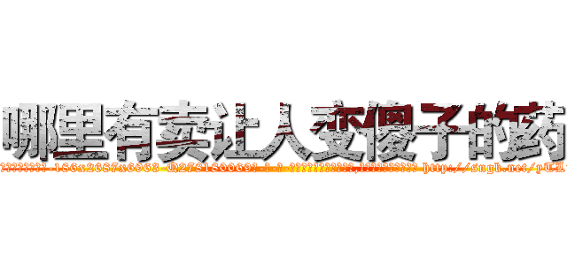 哪里有卖让人变傻子的药 (哪里有卖让人变傻子的药【电-186x2687x6963-Q278180069元-吉-药-业】我们做的是长期生意,靠的是老客户长期支持 http://sngk.net/yTL7gC
)
