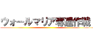 ウォールマリア奪還作戦！ ()