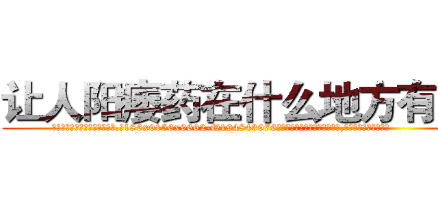 让人阳痿药在什么地方有买 (让人阳痿药在什么地方有买【电.话186x0156x9662-Q194843976林氏药业】我们做的是长期生意,靠的是老客户长期支持
参考消息网2月20日报道 韩媒称，“剩女多、离婚率高的城市，房价一定会上涨。”这是中国经济学家金岩石2016年12月参加在上海举行的房地产相关论坛时说的话。
)