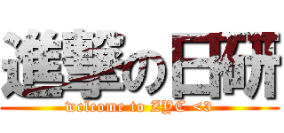 進撃の日研 (welcome to ZYC <3)