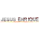 ＪＥＳＵＳ ＥＮＲＩＱＵＥ  (KING ARTUR )