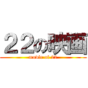 ２２の映画 (movie of 22)