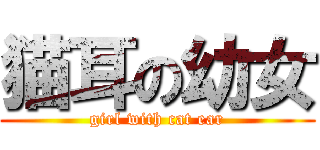 猫耳の幼女 (girl with cat ear)