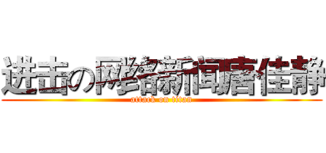 进击の网络新闻唐佳静 (attack on titan)