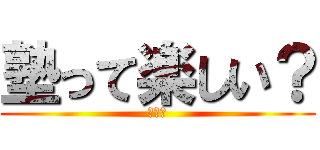 塾って楽しい？ (きのこ)