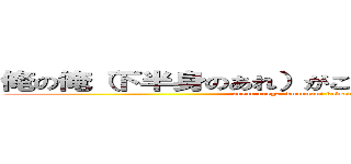 俺の俺（下半身のあれ）がこんなに可愛いわけがない (oreno orega  konnnani kawaiiwakeganai)