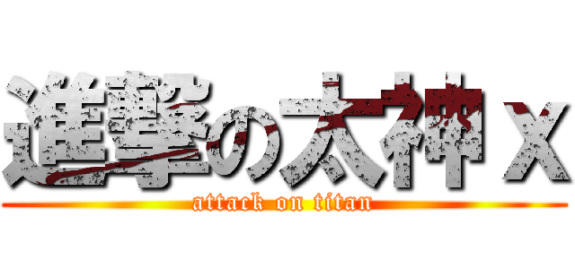 進撃の太神ｘ (attack on titan)