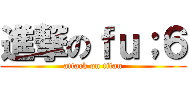 進撃のｆｕ；６ (attack on titan)