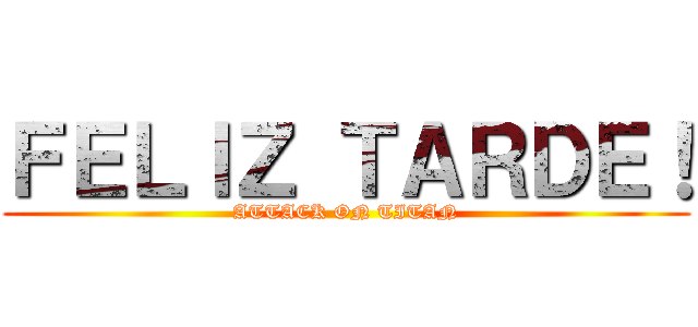 ＦＥＬＩＺ ＴＡＲＤＥ！ (ATTACK ON TITAN)