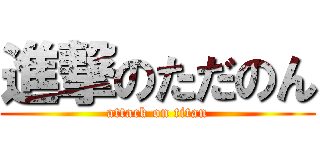 進撃のただのん (attack on titan)