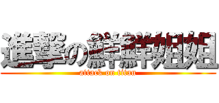 進撃の鮮鮮姐姐 (attack on titan)